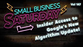 Insider Access to Google's New Algorithm Update! | Small Business Saturday Vol 147