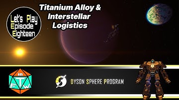 Lets Play: Ep 18 - Titanium Alloy & Interstellar Logistics | Dyson Sphere Program(Early Access) 2021