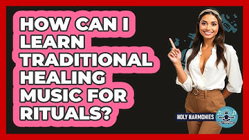 How Can I Learn Traditional Healing Music For Rituals? - Holy Harmonies