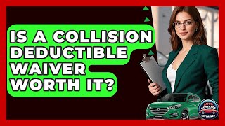 Is A Collision Deductible Waiver Worth It - Auto Coverage Explained