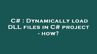 C# : Dynamically load DLL files in C# project - how?