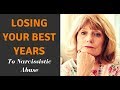 Losing Your Best Years To Narcissistic Abuse