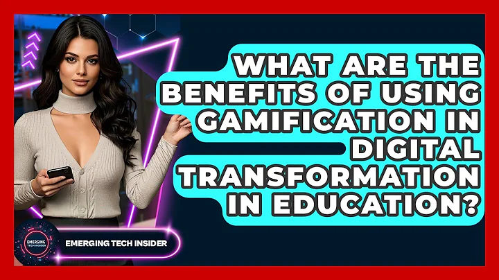 What Are The Benefits Of Using Gamification In Digital Transformation In Education?