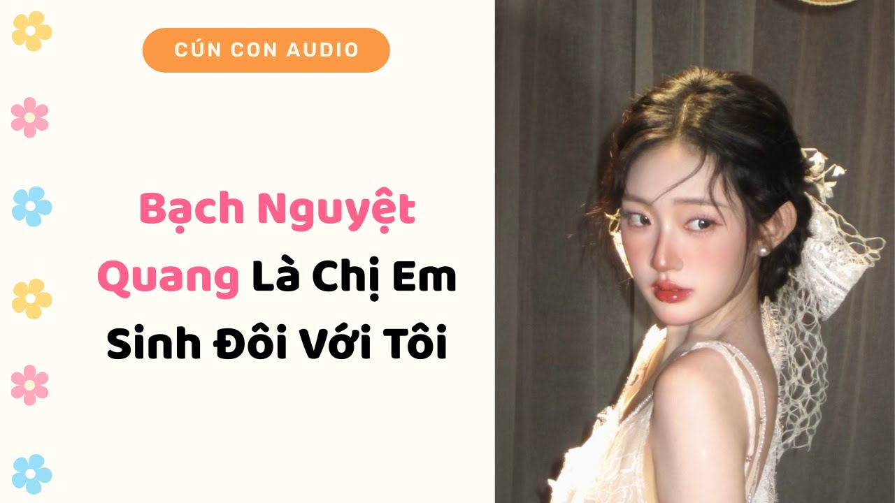 Truyện Audio | Bạch Nguyệt Quang Là Chị Em Sinh Đôi Với Tôi | Cún Con Audio