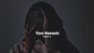Tere Hawaale (Slowed Reverb) - Arijit Singh | îsaac x