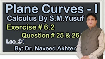 Plane Curves I, S. M. Yusuf Ex # 6.2 Questions 25 & 26. Lec-31 (P)
