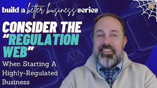 Consider the “Regulation Web” When Starting a Highly Regulated Business | BBBS Ep. 3
