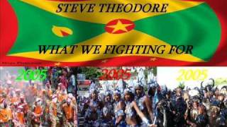 STEVE THEODORE - WHAT WE FIGHTING FOR - GRENADA SOCA 2005