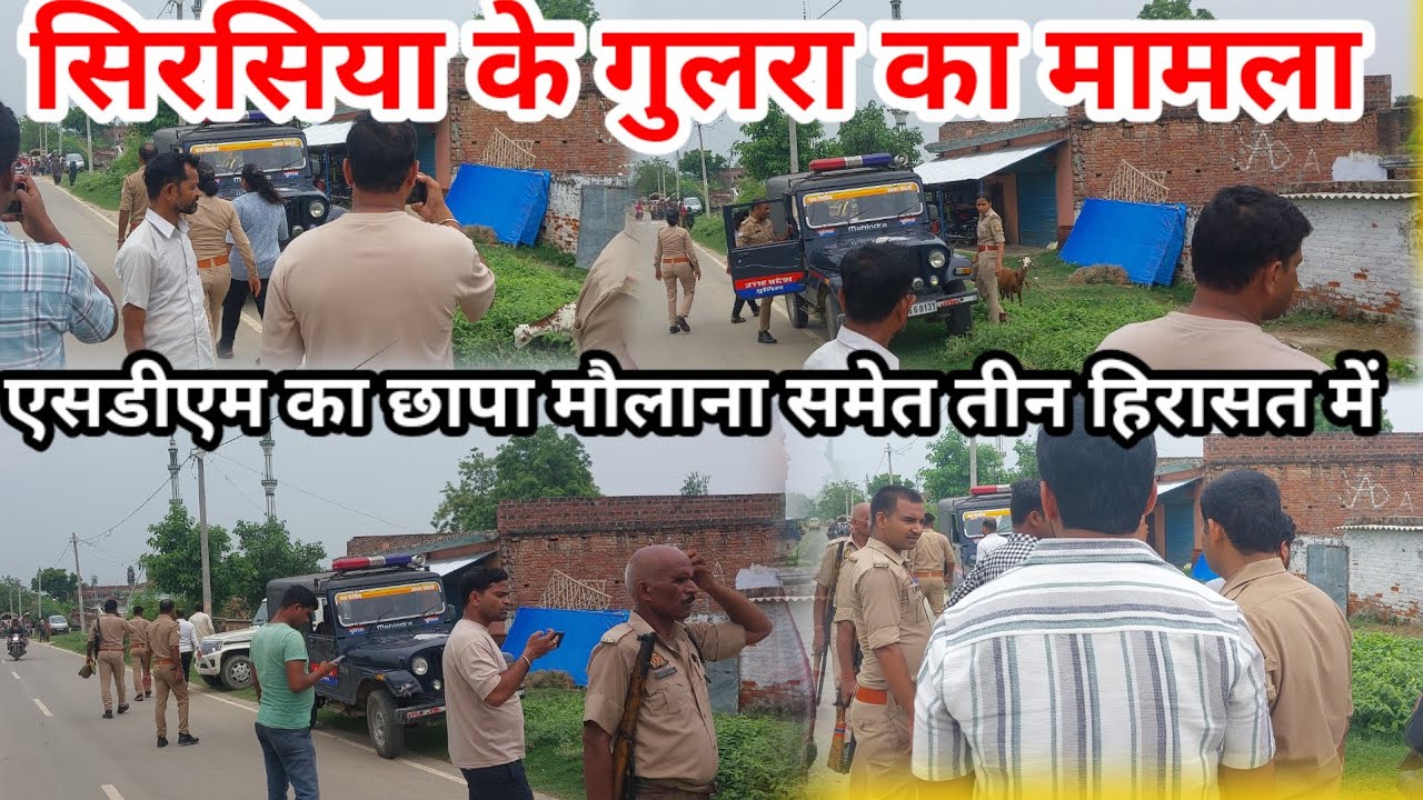 सिरसिया थाना क्षेत्र के गुलरा में एसडीएम का छापा मौलाना समेत तीन हिरासत में