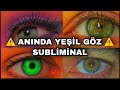 ANINDA YEŞİL GÖZ SUBLİMİNAL 1 TRİLYON OLUMLAMA ANINDA YEŞİL GÖZ SUBLİMİNAL 1 TRİLYON OLUMLAMA