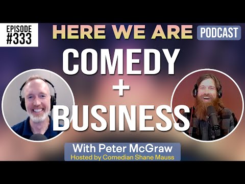 Comedy + Business | Here We Are Podcast w/Peter McGraw | Hosted by Shane Mauss