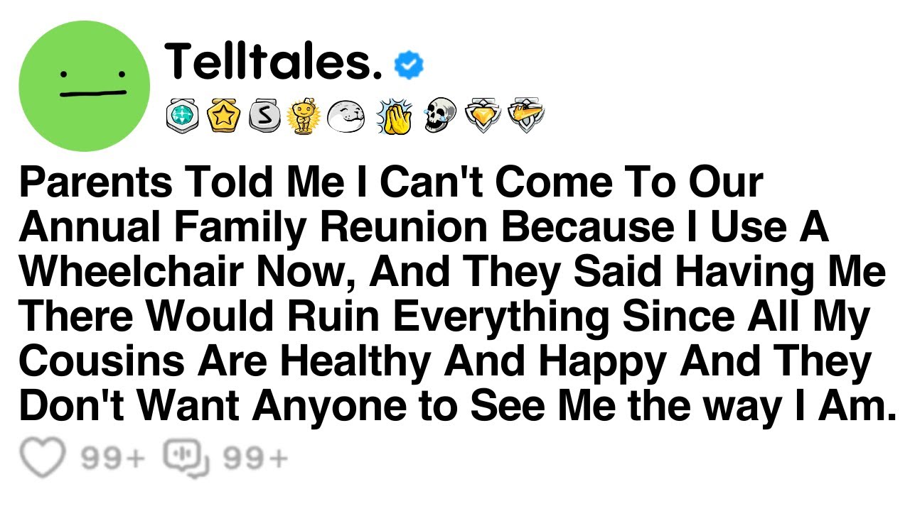 Parents Told Me I Can't Come To Our Annual Family Reunion Because I Use A Wheelchair Now, And They..