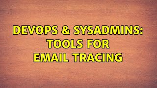 DevOps & SysAdmins: Tools for Email Tracing (4 Solutions!!)