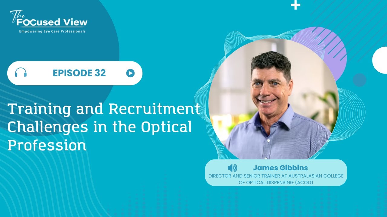 Training and Recruitment Challenges in the Optical Profession with James Gibbins