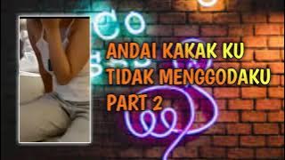 ANDAI KAKAK KU TIDAK MENGGODAKU PART 2