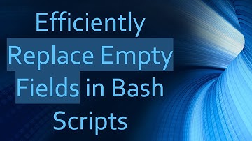 Efficiently Replace Empty Fields in Bash Scripts