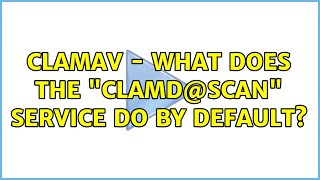 ClamAV - What does the "clamd@scan" service do by default? (2 Solutions!!)