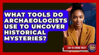 What Tools Do Archaeologists Use to Uncover Historical Mysteries - Did Ya Know This