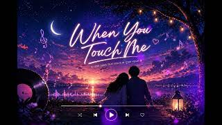 When You Touch me ~ romantic duet, dream pop ballad