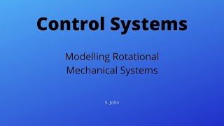 Modelling Rotational Mechanical Systems - Control Systems Lecture 5