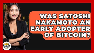 Was Satoshi Nakamoto An Early Adopter Of Bitcoin? - CryptoBasics360.com