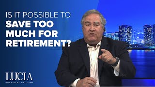 Is It Possible to Save Too Much for Retirement? - Lucia Capital Group Weekly