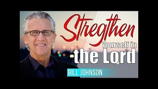 Bill Johnson prophecy  - Stregthen Yourself in the Lord -    | BETHEL PODCAST