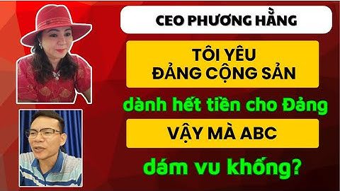 CEO Phương Hằng tôi yêu Đảng Cộng sản, dành hết tiền cho Đảng. ABC dám vu khống xúc phạm Bác Hồ