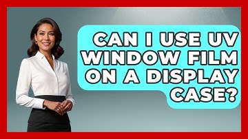Can I Use UV Window Film On A Display Case? - Collectible Dolls and Toys
