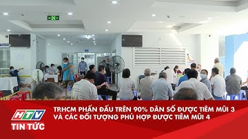 TP.HCM PHẤN ĐẤU TRÊN 90% DÂN SỐ ĐƯỢC TIÊM MŨI 3 VÀ CÁC ĐỐI TƯỢNG PHÙ HỢP TIÊM MŨI 4 ​| HTV TIN TỨC