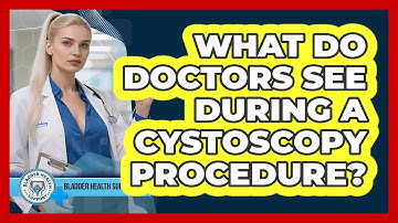 What Do Doctors See During A Cystoscopy Procedure? - Bladder Health Support