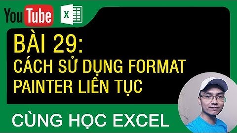 [Thủ thuật excel ] Bài 29 - Cách sử dụng công cụ Format painter liên tục