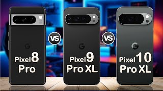 Google Pixel 10 Pro XL vs Pixel 9 Pro XL vs Pixel 8 Pro – What Changed? Should You Upgrade?