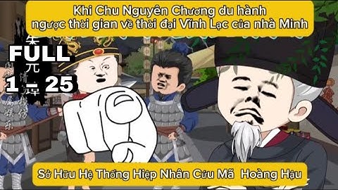 FULL Tập 1 – 25 : Khi Chu Nguyên Chương du hành ngược thời gian về thời đại Vĩnh Lạc của nhà Minh