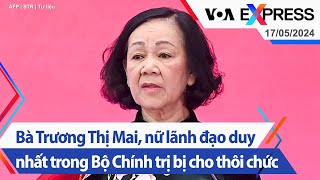 Bà Trương Thị Mai, nữ lãnh đạo duy nhất trong Bộ Chính trị bị cho thôi chức | VOA 17\/5\/24