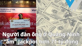 Người đàn ông ở Quảng Ninh “ẵm” Jackpot hơn 71 tỷ đồng