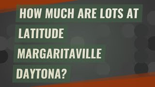 How much are lots at Latitude Margaritaville Daytona?
