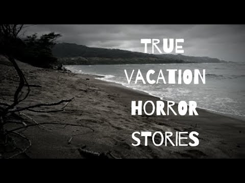True Scary Vacation Stories