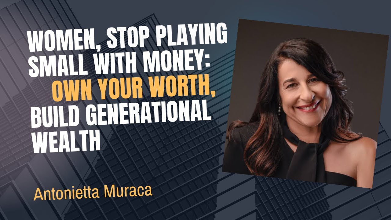 Women, Stop Playing Small with Money: Own Your Worth, Build Generational Wealth