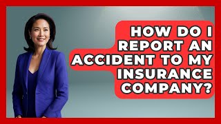 How Do I Report An Accident To My Insurance Company? - Auto Coverage Explained