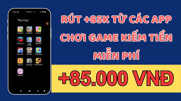 Rút +85K Từ Các App Chơi Game Kiếm Tiền Miễn Phí || App Kiếm Tiền Online 2025
