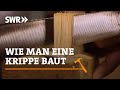 Wie man eine Krippe baut | SWR Handwerkskunst