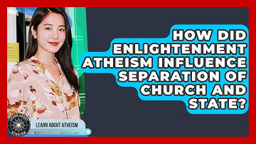 How Did Enlightenment Atheism Influence Separation Of Church And State? - Learn About Atheism