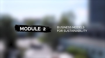 Module 2 Video 3 - Business Models for Sustainability