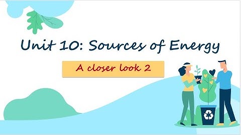 Unit 10: Sources of energy - A closer look 2 - English 7 [OLM.VN]