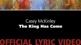 The King Has Come  Casey Mckinley   