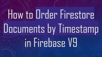 How to Order Firestore Documents by Timestamp in Firebase V9