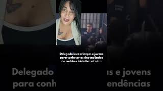 delegado leva crianças e adolescentes para conhecer o sistema prisional e viraliza