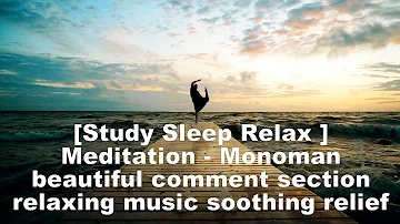 [Study Sleep Relax 💖] Meditation - Monoman .beautiful comment section relaxing music soothing relief