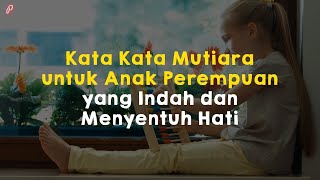 Kata Kata Mutiara untuk Anak Perempuan yang Indah dan Menyentuh Hati